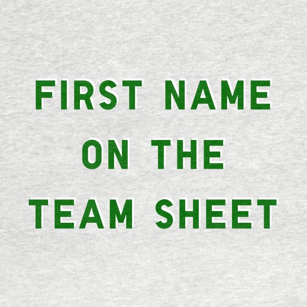 First Name On The Team Sheet by thesweatshop